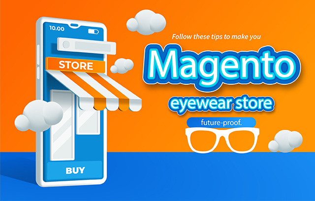 Follow these tips to make your Magento eyewear store future-proof