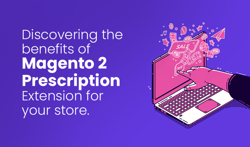 Discovering the benefits of Magento 2 Prescription extension for  your store