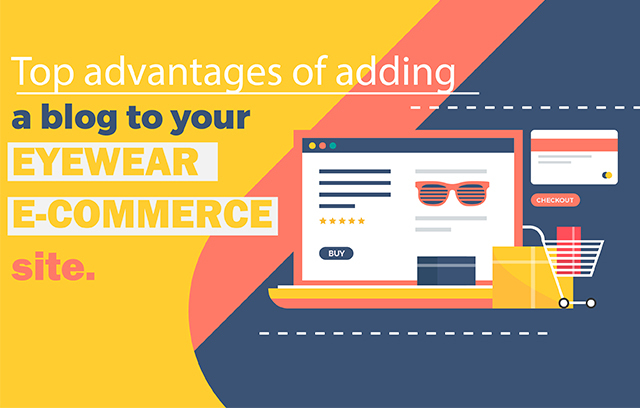 Top advantages of adding a blog to your eyewear e-commerce site 