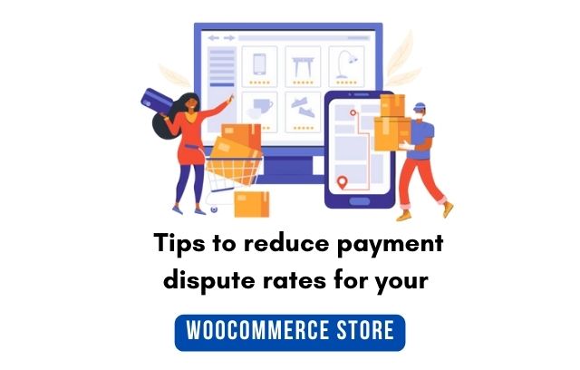 Tips to reduce payment dispute rates for your WooCommerce store